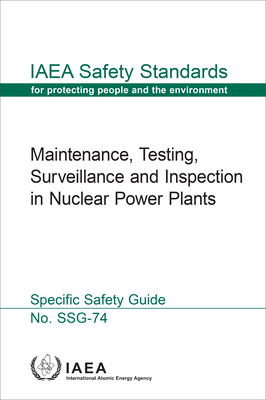 Maintenance, Testing, Surveillance and Inspection in Nuclear Power Plants: IAEA Safety Standards Series No. Ssg-74 By International Atomic Energy Agency (Editor) Cover Image