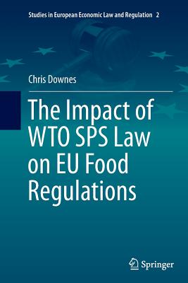 The Impact of Wto Sps Law on Eu Food Regulations (Studies in European Economic Law and Regulation #2)