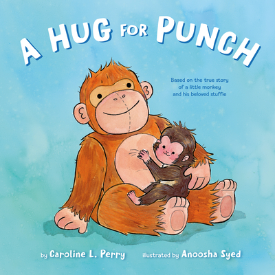 A Hug for Punch: Based on the True Story of a Little Monkey and His Beloved Stuffie (A Friendship Picture Book)