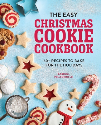 The Easy Christmas Cookie Cookbook: 60+ Recipes to Bake for the Holidays By Carroll Pellegrinelli Cover Image