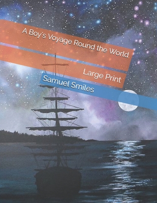 A Boy's Voyage Round the World: Large Print By Samuel Smiles Cover Image