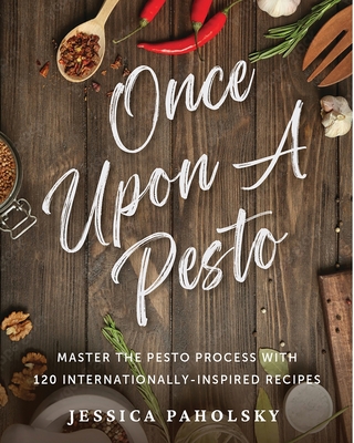 Once Upon a Pesto: Master the Pesto Process with 120 Internationally-Inspired Recipes By Jessica Paholsky Cover Image