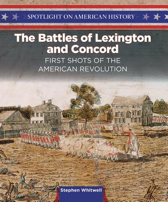 The Battles of Lexington and Concord: First Shots of the American Revolution (Spotlight on American History) By Stephen Whitwell Cover Image