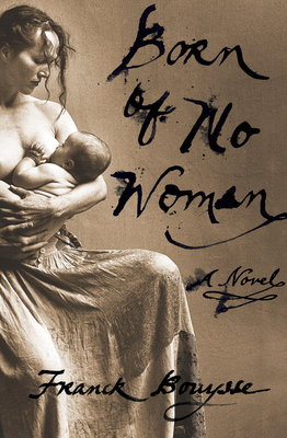 Born of No Woman: A Novel By Franck Bouysse, Lara Vergnaud (Translated by) Cover Image