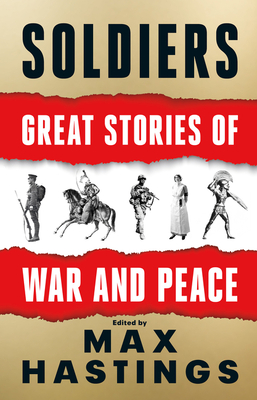 Soldiers: Great Stories of War and Peace By Max Hastings Cover Image