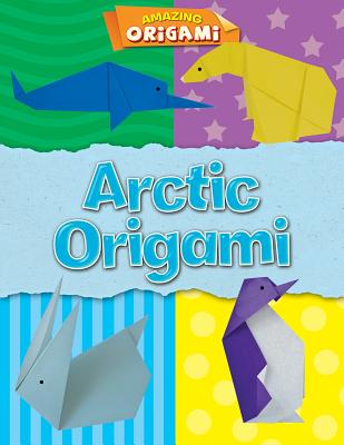Arctic Origami (Amazing Origami) By Joe Fullman Cover Image