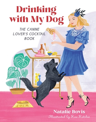 Drinking with My Dog: The Canine Lover's Cocktail Book By Natalie Bovis, Rae Ritchie (Illustrator) Cover Image