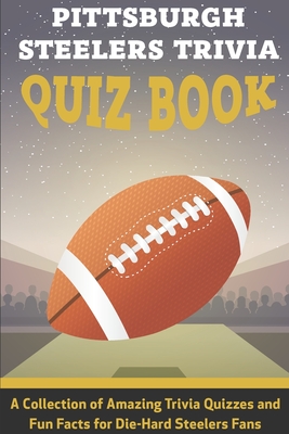 Pittsburgh Steelers Trivia Quiz Book: 500 Questions on all Things Black and  Yellow (Sports Quiz Books): Bradshaw, Chris: 9781975767419: :  Books