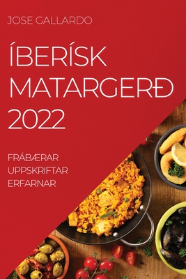 Íberísk Matargerð 2022: FrábÆrar Uppskriftar Erfarnar By Jose Gallardo Cover Image