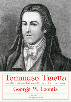 Tommaso Traetta and the Fusion of Italian and French Opera in Parma By George W. Loomis Cover Image
