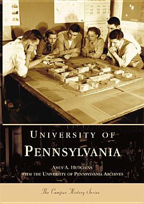University of Pennsylvania (Campus History) By Amey A. Hutchins, University of Pennsylvania Archives Cover Image