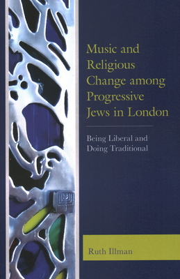 Music and Religious Change among Progressive Jews in London: Being Liberal and Doing Traditional By Ruth Illman Cover Image