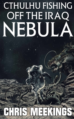 Cthulhu Fishing off the Iraq Nebula By Chris Meekings Cover Image