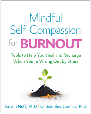 Mindful Self-Compassion for Burnout: Tools to Help You Heal and Recharge When You&#039;re Wrung Out by Stress