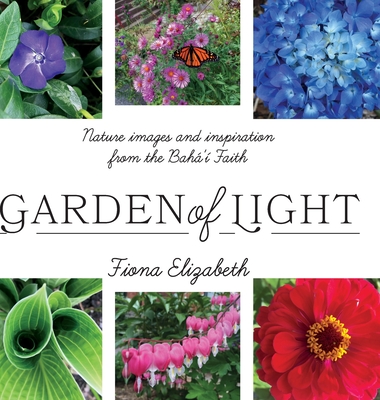 Garden of Light: Nature images and inspiration from the Bahá'í Faith By Fiona Elizabeth Cover Image