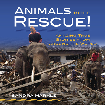 Animals to the Rescue!: Amazing True Stories from Around the World (Sandra Markle's Science Discoveries)