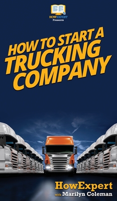 How To Start a Trucking Company: Your Step By Step Guide To Starting a Trucking Company By Howexpert, Marilyn Coleman Cover Image