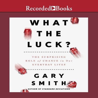 What the Luck?: The Surprising Role of Chance in Our Everyday Lives Cover Image