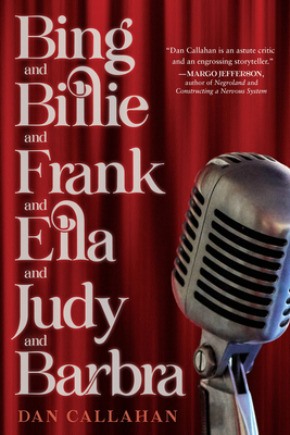 Bing and Billie and Frank and Ella and Judy and Barbra By Dan Callahan Cover Image