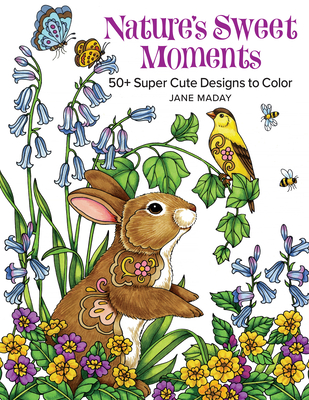 Nature's Sweet Moments: 50+ Super Cute Designs to Color By Jane Maday Cover Image