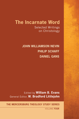The Incarnate Word (Mercersburg Theology Study #4) By John Williamson Nevin, Philip Schaff, Daniel Gans Cover Image