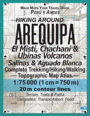 Hiking Around Arequipa El Misti, Chachani & Ubinas Volcanos Salinas & Aguada Blanca Peru Andes Complete Trekking/Hiking/Walking Topographic Map Atlas By Sergio Mazitto Cover Image