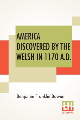 America Discovered By The Welsh In 1170 A.D. By Benjamin Franklin Bowen Cover Image