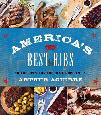 America's Best Ribs: 100 Recipes for the Best. Ribs. Ever. Cover Image
