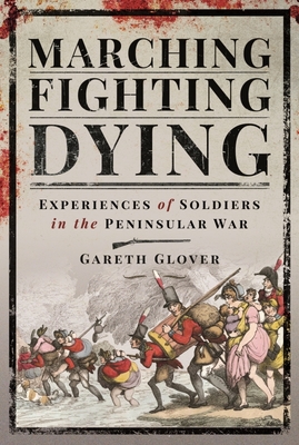 Marching, Fighting, Dying: Experiences of Soldiers in the Peninsular War By Gareth Glover Cover Image