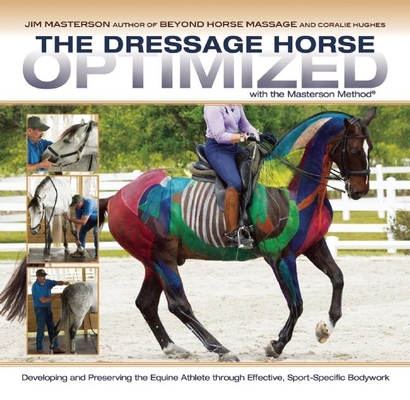 The Dressage Horse Optimized with the Masterson Method: Developing and Preserving the Equine Athlete Through Effective, Sport-Specific Bodywork Cover Image