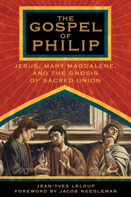 The Gospel of Philip: Jesus, Mary Magdalene, and the Gnosis of Sacred Union Cover Image