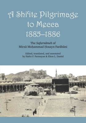 A Shi'ite Pilgrimage to Mecca, 1885-1886: The Safarnâmeh of Mirzâ Mo?ammad ?osayn Farâhâni By Mirzâ Mohammed Hosayn Farâhâni, Hafez Farmayan (Translated by), Elton L. Daniel (Translated by) Cover Image
