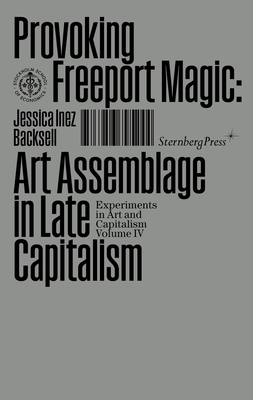 Provoking Freeport Magic: Art Assemblage in Late Capitalism (Sternberg Press / Experiments in Art and Capitalism) Cover Image