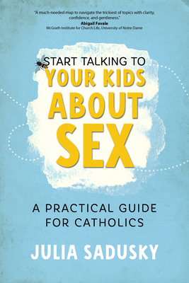 Start Talking to Your Kids about Sex: A Practical Guide for Catholics Cover Image
