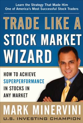 Trade Like a Stock Market Wizard: How to Achieve Superperformance in Stocks in Any Market By Mark Minervini Cover Image