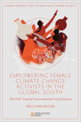 Empowering Female Climate Change Activists in the Global South: The Path Toward Environmental Social Justice By Peggy Ann Spitzer Cover Image