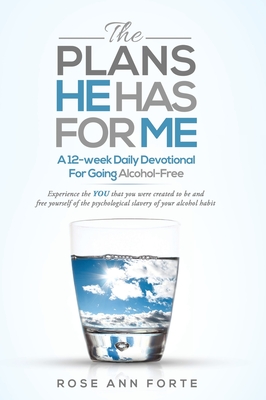 The Plans He Has For Me: A Twelve-Week Daily Devotional for Freedom from Alcohol By Rose Ann Forte Cover Image