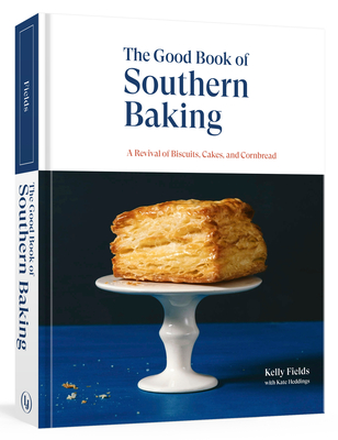 The Good Book of Southern Baking: A Revival of Biscuits, Cakes, and Cornbread By Kelly Fields, Kate Heddings Cover Image