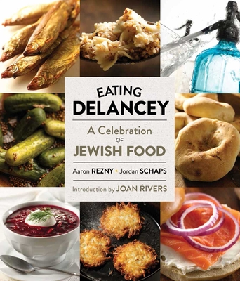 Eating Delancey: A Celebration of Jewish Food By Aaron Rezny, Jordan Schaps, Joan Rivers (Introduction by), Fyvush Finkel (Foreword by) Cover Image