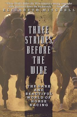 Three Strides Before the Wire: The Dark and Beautiful World of Horse Racing Cover Image