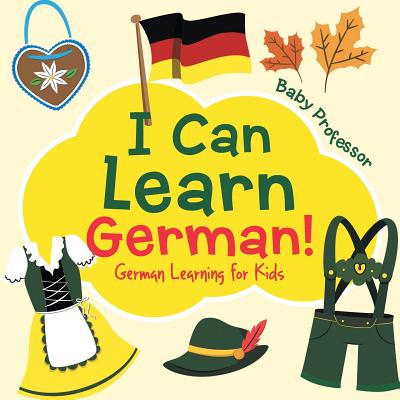I Can Learn German! German Learning for Kids By Baby Professor Cover Image