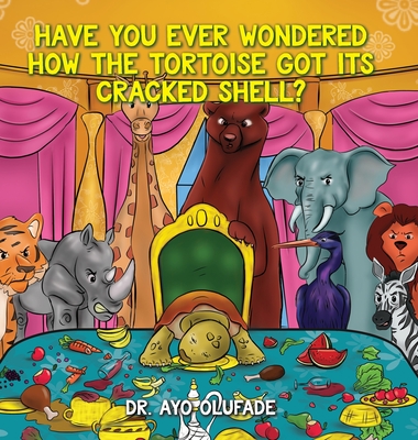 Have you ever wondered how the tortoise got its cracked shell?: An adaptation of the elders' story shared with us as children in Africa Cover Image