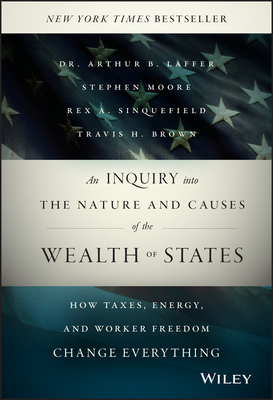 An Inquiry Into the Nature and Causes of the Wealth of States: How Taxes, Energy, and Worker Freedom Change Everything Cover Image