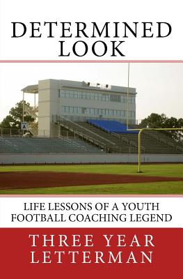Determined Look: Life Lessons of a Youth Football Coaching Legend