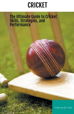 Cricket: The Ultimate Guide to Cricket Skills, Strategies, and Performance Cover Image