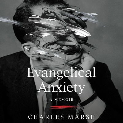 Evangelical Anxiety: A Memoir By Charles Marsh, Sean Pratt (Read by) Cover Image