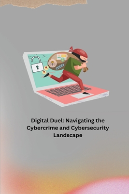 Digital Duel: Navigating the Cybercrime and Cybersecurity Landscape Cover Image