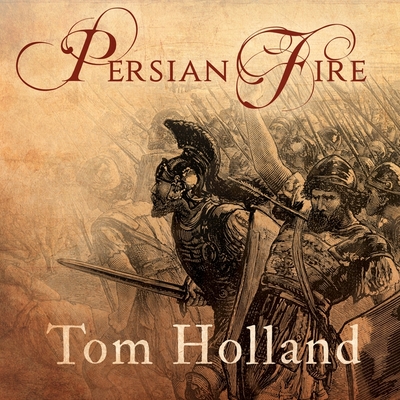 Persian Fire: The First World Empire and the Battle for the West By Tom Holland, Michael Page (Read by) Cover Image