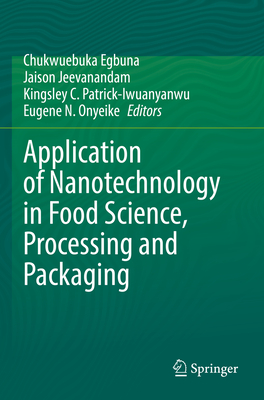 Application of Nanotechnology in Food Science, Processing and Packaging By Chukwuebuka Egbuna (Editor), Jaison Jeevanandam (Editor), Kingsley C. Patrick-Iwuanyanwu (Editor) Cover Image