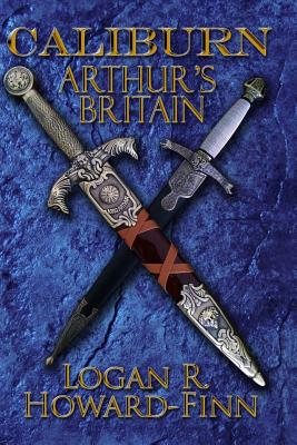 Caliburn: Arthur's Britain By Logan R. Howard-Finn Cover Image